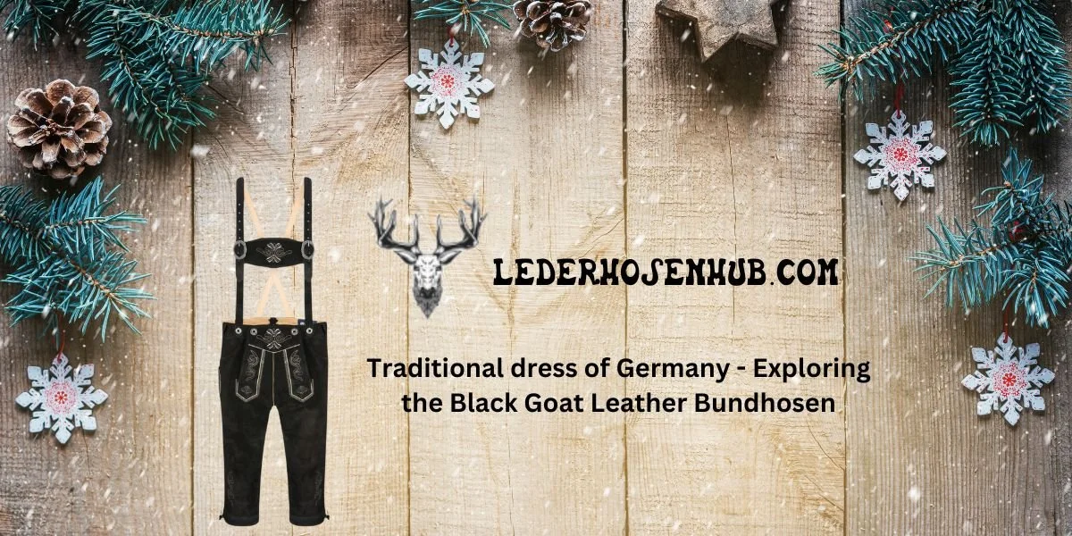 Traditional dress of Germany - Exploring the Black Goat Leather Bundhosen